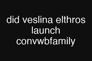did veslina elthros launch convwbfamily