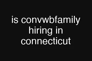 is convwbfamily hiring in connecticut